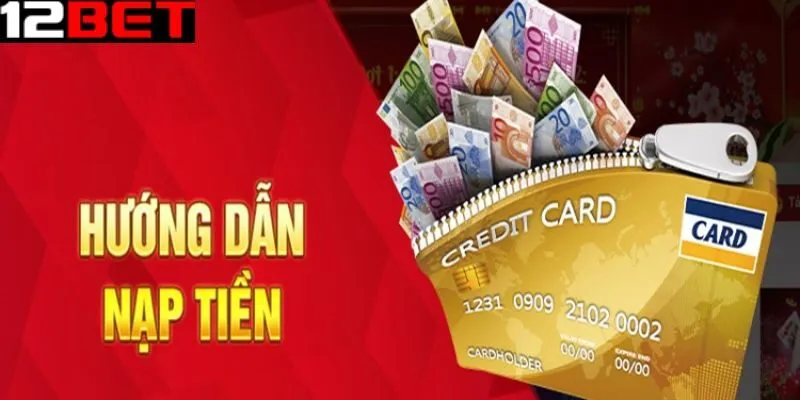 Các hình thức nạp tiền 12bet thông dụng hiện nay