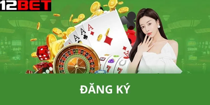 Chi tiết từng bước đăng ký 12bet chuẩn xác cho tân thủ